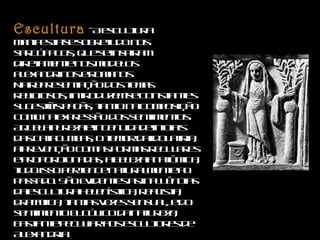 Escultura   - A escultura manifesta-se sobretudo nos sarcófagos, que se inspiram diretamente nos modelos alexandrinos e romanos. Na representação dos temas religiosos, introduzem-se constantes sugestões pagãs, tanto na composição como na expressão dos sentimentos. Aquela pureza e ingenuidade iniciais das catacumbas, o temor da idolatria, a prevenção com as formas regulares e proporcionadas, a beleza anatômica, tudo isso pertence naturalmente ao passado. São evidentes as influências da escultura helenística, realista, dramática, tantas vezes sensual, e do sentimento bucólico da natureza, bastante peculiar aos escultores de Alexandria. 