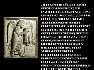 A representação de Cristo faz-se diversamente, em estátua ou baixo-relevo. Faz-se ora com o tipo grego, o rapaz apolíneo e imberbe, rosto tocado de vida interior ausente nos clássicos. Faz-se ora com o tipo sírio, homem feito, barba espessa, meigo e moreno. Em ambos os casos, porém, sempre uma serena dignidade, por assim dizer intocado. Só mais tarde vamos encontra-lo humilhado, açoitado ou aureolado de espinhos. Nas cenas da coroação de espinhos, observa ainda Emile Male, a coroa é triunfal, mantida por um centurião suspensa sobre a divina cabeça. 