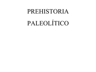PREHISTORIA PALEOLÍTICO 
