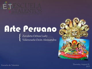 {
Arte Peruano
Zavaleta Ochoa Lady
Valenzuela Ocón Alessandra
 