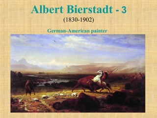Albert Bierstadt - 3
         (1830-1902)
   German-American painter
 