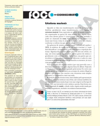 116
Estruturas musicais
Quando se fala em transformações musicais ao longo da
história, geralmente essas transformações estão ligadas à
estrutura musical. Essa expressão se refere ao modo como es-
tão organizadas as partes de uma música. Em alguns casos,
cada uma dessas partes é caracterizada por uma melodia e
pode ser chamada de tema. Para diferenciar os temas é co-
mum usar letras: tema A, tema B, tema C e assim por diante,
conforme a ordem em que são tocados.
Em gêneros de música popular, como rock-and-roll, samba e
MPB, as músicas, de modo geral, são mais concisas e é mais
fácil identificar e acompanhar a alternância ou a repetição dos
temas. Algumas das canções desses gêneros têm um refrão, ou
seja, um tema que se repete entre outras partes da música e
geralmente com a mesma letra. Além disso, nas partes que an-
tecedem o refrão, a letra costuma ser diferente a cada vez, mas
os temas melódicos geralmente se mantêm os mesmos, às vezes
com pequenas variações.
Você se lembra de alguma música que seja parecida com a
descrição acima? Ela vale para alguma faixa do álbum Tropicalia
ou Panis et circencis que foi pesquisado pela turma? Se ouvir esse
álbum, preste atenção também aos arranjos do músico Rogério
Duprat, que mesmo nas canções com estruturas mais simples
enriquece a composição como um todo.
Repetições de um mesmo tema, intercaladas pela apresentação
de outros, como nas músicas com refrão, são comuns também em
um tipo de estrutura musical que tem suas origens na Europa do
século XIV, nas interações entre música e poesia. Essa forma mu-
sical é chamada de rondó e, desde então, seguiu sendo usada por
muitos compositores, inclusive em músicas instrumentais.
Escute, na faixa 4 do CD, um exemplo de uma música instrumental em forma
rondó, a “Alla turca” (3o
movimento da “Sonata para piano no 11”), do músico
austríaco Wolfgang Amadeus Mozart (1756-1791).Após a escuta, converse com
os colegas. Vocês conseguiram identificar o tema principal, com suas repeti-
ções? E os outros temas apresentados entre elas?
1
4
116
116
Reprodução
proibida.
Art.
184
do
Código
Penal
e
Lei
9.610
de
19
de
fevereiro
de
1998.
Trataremos nesta seção sobre
forma ou estrutura musical.
Unidade temática
da BNCC:
Música.
Objetos de
conhecimento:
Contextos e práticas; Elementos
da linguagem.
Habilidades em foco
nesta seção:
(EF69AR19) Identiﬁcar e anali-
sar diferentes estilos musicais,
contextualizando-os no tempo
e no espaço, de modo a apri-
morar a capacidade de aprecia-
ção da estética musical.
(EF69AR20) Explorar e analisar
elementos constitutivos da mú-
sica (altura, intensidade, tim-
bre, melodia, ritmo etc.), por
meio de recursos tecnológicos
(games e plataformas digitais),
jogos, canções e práticas diver-
sas de composição/criação, exe-
cução e apreciação musicais.
Orientações
O assunto explorado nesta se-
ção é fundamental para o apri-
moramento da apreciação da
estética musical; para a melhor
compreensão de transforma-
ções ocorridas na linguagem
musical (mencionadas no Sobre-
voo); e para a construção de re-
pertório e referências para exer-
cícios de composição musical.
Estes conteúdos contemplam
as habilidades (EF69AR19) e
(EF69AR20) da BNCC.
Eles poderão ser mais bem
aproveitados se os estudantes
puderem escutar as músicas às
quais o texto se refere. Se não
for possível fazer isso em sala
de aula, você pode pedir a eles
que tentem escutar em casa
para comentarem e discutirem
na aula seguinte.
Retome com a turma o conceito
de melodia, apresentado no Ca-
pítulo 3 do livro do 7o
ano desta
coleção.
Orientações para apreciação musical
Propicie a escuta de “Alla turca”, na faixa 4 do CD, desenvolvendo uma con-
versa sobre essa apreciação com base nas perguntas apresentadas.
Sugira pesquisas de aprofundamento sobre essa a música ou sobre o desen-
volvimento da forma rondó ao longo da história, sempre estimulando a utili-
zação de exemplos sonoros.
Atividade complementar
Com base nos gêneros de música popular enumerados nesta página, sugira
aos estudantes que, divididos em grupos, pesquisem e escolham uma música
para mostrar para a turma e, juntos, identifiquem as características básicas
de sua estrutura. Pergunte a eles: “É possível identificar diferentes temas?”;
“Um deles se repete como refrão?”.
 