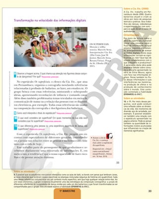 33
1o
BIMESTRE
Transformação na velocidade das informações digitais
Observe a imagem acima. O que chama sua atenção nos figurinos desse conjun-
to de dançarinos? Por quê? Respostas pessoais.
No espetáculo Os superficiais, o elenco da Cia. Etc., que atua
em Pernambuco, organiza a coreografia mesclando referências
relacionadas à profissão de bailarino, ao lazer, aos estudos etc. O
grupo brinca com essas referências, misturando e sobrepondo
ideias, apresentando recordações de infância e contando casos.
Além disso também problematiza temas veiculados em meios de
comunicação de massa ou a relação das pessoas com os dispositi-
vos eletrônicos, por exemplo. Todas essas referências são usadas
na composição da coreografia e dos figurinos dos bailarinos.
Como você interpreta o título do espetáculo? Resposta pessoal.
O que você considera ser superficial? Em quais momentos da sua vida você
considera que foi superficial? Respostas pessoais.
O que diferencia uma pessoa ou uma experiência superficial de outras não
superficiais? Resposta pessoal.
Com o espetáculo Os superficiais, a Cia. Etc. propõe um en-
contro com espectadores de diferentes gerações, convidando-
-os a pensar nas relações entre as pessoas e na forma como lida-
mos com a vida de hoje.
Esse trabalho parte do pressuposto de que produzimos e re-
cebemos diariamente uma enxurrada de informações. E, em
meio a isso, a tendência é que a nossa capacidade de fazer esco-
lhas e de prestar atenção diminua.
8
9
10
11
OS SUPERFICIAIS.
Direção e trilha
sonora: Marcelo Sena.
Interpretação: Cia. Etc.
(Elis Costa, José W.
Junior, Marcelo Sena,
Renata Vieira). Praça
da Sé, Olinda (PE),
2015.
• Acesse o site da
Cia. Etc. e conheça
mais sobre o espetáculo
Os superficiais.
Disponível em: <http://
ciaetc.com.br/home/
ossuperficiais/>. Acesso
em: 18 mar. 2018.
DRAILTON
GOMES/CIA.
ETC.
33
Reprodução
proibida.
Art.
184
do
Código
Penal
e
Lei
9.610
de
19
de
fevereiro
de
1998.
Sobre as atividades
8. É possível que os estudantes mencionem elementos como as saias de balé, os bonés com penas que lembram cisnes,
as cores vibrantes que lembram roupas esportivas, as estampas misturadas (algumas de histórias em quadrinhos). Cada
uma dessas referências costuma estar em um contexto muito específico, sem que haja qualquer relação entre elas. Ao
unir esses elementos, o grupo evidencia visualmente uma das estratégias da composição coreográfica: a junção de
diferentes referências de modalidades de dança vividas por cada um dos bailarinos e que foram transformadas ao ser
compartilhadas para o grupo. Esta atividade explora a habilidade (EF69AR14) da BNCC.
Sobre a Cia. Etc. (2000)
A Cia. Etc. trabalha em Per-
nambuco desde 2000. Quatro
bailarinos atuam e criam as
obras por meio de pesquisas
teóricas e práticas. Seus traba-
lhos são danças, videodanças
e experimentações com sons –
para as quais deram o nome de
audiodanças.
Orientações
Por meio da leitura sobre a
obra Os superficiais, é possível
iniciar uma conversa sobre o
fluxo de informações ao qual
estamos expostos diariamen-
te, principalmente ao acessar
as mídias digitais. Como essas
informações tornam-se signi-
ficativas ou não? Que tipo de
relação estabelecemos com o
que acessamos e produzimos?
A apreciação desta obra pode
ampliar o debate sobre consu-
mo e descarte apresentado na
obra de Silvia Moura, agora
com foco nas informações di-
gitais. Pense também no flu-
xo dessas informações e suas
interferências nas memórias,
na produção de afetos e na
produção de conhecimento
sobre o mundo. Este conte-
údo contempla a habilidade
(EF69AR35) da BNCC.
Sobre as atividades
10. e 11. Por meio dessas per-
guntas, você pode conduzir
uma reflexão sobre as dinâmi-
cas da vida: dos momentos de
diversão aos de seriedade, por
exemplo. É possível estabele-
cer também uma relação com
o espetáculo apresentado na
página anterior. Pode-se pensar
também na quantidade de in-
formações inúteis acumuladas
que influenciam na criação de
memórias significativas.
 