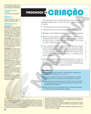 42
Nesta proposta, você terá liberdade para criar explorando a
linguagem artística que escolher, mas deve respeitar as seguin-
tes regras:
• O resultado deve ser uma obra efêmera.
• O processo deve prever a interação com o público.
1 Reúna-se com os colegas em grupos de três a cinco integrantes.
2 Elaborem uma proposta que estimule sutis transformações
nos participantes. Por exemplo, algo que os instigue a pensar
na forma como se relacionam com os colegas, com a escola
ou com o ambiente em que vivem.
3 Com o auxílio do professor, façam um planejamento da pro-
posta. Ele deve conter a descrição da ação, por que escolhe-
ram essa atividade, como preveem a participação do público
e o que esperam transformar nele, além do tempo de dura-
ção da ação, o local onde vai acontecer e os materiais que
serão utilizados.
4 Seguindo a organização proposta pelo professor, as ações se-
rão realizadas com a presença e a participação do público no
dia determinado. Organize-se com seu grupo para participar
das propostas de todos os colegas da turma.
Reflita sobre as seguintes questões e compartilhe suas respostas com
os colegas e com o professor. Respostas pessoais.
1 Seu grupo conseguiu realizar tudo o que foi planejado no projeto?
O que deu certo? O que aconteceu de modo diferente na prática?
2 Quais elementos da ação você acha que contribuíram para evidenciar
a reflexão proposta por seu grupo? E quais foram os elementos que
atrapalharam essa reflexão?
3 Como suas ideias ou seus relacionamentos se transformaram depois
de vivenciar as ações propostas pelos colegas?
42
Reprodução
proibida.
Art.
184
do
Código
Penal
e
Lei
9.610
de
19
de
fevereiro
de
1998.
42
A proposta desta seção convi-
da os estudantes a desenvolver
uma produção artística efêmera.
Unidades temáticas
da BNCC:
Artes visuais; Artes integradas.
Objetos de
conhecimento:
Contextos e práticas; Materiali-
dades; Processos de criação.
Habilidades em foco
nesta seção:
(EF69AR03) Analisar situações
nas quais as linguagens das
artes visuais se integram às lin-
guagens audiovisuais (cinema,
animações, vídeos etc.), gráficas
(capas de livros, ilustrações de
textos diversos etc.), cenográfi-
cas, coreográficas, musicais etc.
(EF69AR05) Experimentar e
analisar diferentes formas de
expressão artística (desenho,
pintura, colagem, quadrinhos,
dobradura, escultura, modela-
gem, instalação, vídeo, fotogra-
fia, performance etc.).
(EF69AR06) Desenvolver proces-
sos de criação em artes visuais,
com base em temas ou interes-
ses artísticos, de modo indivi-
dual, coletivo e colaborativo,
fazendo uso de materiais, ins-
trumentos e recursos conven-
cionais, alternativos e digitais.
(EF69AR07) Dialogar com prin-
cípios conceituais, proposições
temáticas, repertórios imagéti-
cos e processos de criação nas
suas produções visuais.
(EF69AR31) Relacionar as prá-
ticas artísticas às diferentes di-
mensões da vida social, cultural,
política, histórica, econômica,
estética e ética.
(EF69AR32) Analisar e explorar,
em projetos temáticos, as rela-
ções processuais entre diversas
linguagens artísticas.
Orientações
Esta proposta tem como objetivo proporcionar experiências transformadoras.
Sugira aos estudantes que criem com base em seu repertório e seus conheci-
mentos prévios. Oriente-os a buscar referências em obras de artistas apresen-
tados neste capítulo, nas obras de outros artistas que conheçam, em trabalhos
de artistas de rua, entre outras referências, artísticas ou não. A proposta pode
ser desenvolvida em grupo ou individualmente.
Eles podem realizar happenings, criar instruções destinadas aos demais estu-
dantes ou ainda propor uma performance ou espetáculo que, de alguma for-
ma, permita a participação do público.
Durante a confecção ou a produção dos trabalhos, proponha que eles testem
e discutam coletivamente os conceitos abordados em suas produções, antes de
apresentá-las a um público maior.
Após ler os projetos, você pode auxiliar os estudantes a adequar o que for ne-
cessário para a sua realização.
 