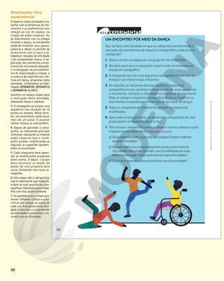 50
UM ENCONTRO POR MEIO DA DANÇA
Que tal fazer uma atividade em que os intérpretes transformarão a
execução dos movimentos da sequência coreográfica criada por um
coreógrafo?
1 Reúna-se com os colegas em um grupo de três integrantes.
2 Decidam quem será o coreógrafo e quem serão os intérpretes da
sequência coreográfica.
3 O coreógrafo vai criar uma sequência coreográfica inicial com 16
tempos e vai ensiná-la aos intérpretes.
4 Em seguida, os intérpretes deverão modificar a sequência
coreográfica inicial, variando a altura, a parte do corpo que realiza
o movimento, a direção, a velocidade e a amplitude do movimento.
Pode-se compor a sequência coreográfica inicial ou modificar os
movimentos, buscando apresentar algo de seu modo de dançar.
5 Todos os integrantes do trio deverão aprender as sequências
modificadas.
6 Após todos terem aprendido, as sequências coreográficas de cada
grupo podem ser apresentadas à turma.
7 Para concluir, compartilhe com o professor e com os colegas as suas
respostas às questões abaixo. Respostas pessoais.
a) Quaisespecificidadessuasedosseuscolegasficaramevidentes
duranteaatividade?
b) Quandovocêeseuscolegasdançaramjuntos,quaisforamas
dificuldadesindividuaisparalidarcomashabilidadesdooutro,
diferentesdassuas?Comovocêresolveuessasdificuldades?
c) Oquevocêaprendeusobreconvivênciacomestaatividade?
ANDREA
EBERT
50
Reprodução
proibida.
Art.
184
do
Código
Penal
e
Lei
9.610
de
19
de
fevereiro
de
1998.
Orientações: Para
experimentar
O objetivo desta atividade é tra-
balhar com as dinâmicas do mo-
vimento e as preferências com
relação ao uso do espaço, na
criação de ações corporais. Ao
se relacionarem com os colegas
durante a dança, os estudantes
poderão modular seus gestos,
palavras e ideias no sentido de
se encontrar com o outro e es-
tabelecer relações de afinidade
e de compreensão mútua. A ex-
ploração dos elementos consti-
tutivos do movimento dançado,
a investigação de procedimen-
tos de improvisação e criação, e
a vivência de experiências cole-
tivas em dança, propostas nesta
atividade, contemplam as habi-
lidades (EF69AR10), (EF69AR12)
e (EF69AR15) da BNCC.
Garanta um espaço amplo para
a realização desta atividade,
afastando mesas e cadeiras.
3. O coreógrafo vai propor uma
sequência com duração de 16
pulsos ou tempos. Nesse senti-
do, um movimento pode durar
mais de um pulso. É possível
utilizar música, se você preferir.
4. Depois de aprender a coreo-
grafia, os intérpretes precisam
continuar realizando as mesmas
ações corporais que o coreó-
grafo propôs, modificando-as
segundo as sugestões apresen-
tadas no enunciado.
5. Cada integrante deve apren-
der as modificações propostas
pelos outros. A seguir, o grupo
deve encontrar os modos de
passar de uma proposta para
outra, formando uma nova co-
reografia.
6. Esta etapa não é obrigatória,
mas é importante que todos es-
tudem as suas sequências core-
ográficas individuais para traba-
lhar com elas posteriormente.
7. As questões a, b e c visam pro-
mover reflexões críticas e auto-
críticas em relação às ações de
cada um. A proposta desta ativi-
dade é exercitar a compreensão
da alteridade e possibilitar o en-
contro com as diferenças.
 