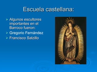 Escuela castellana: Algunos escultores importantes en el Barroco fueron: Gregorio Fernández Francisco Salzillo 
