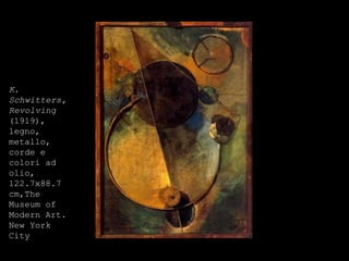 K. Schwitters, Revolving  (1919), legno, metallo, corde e colori ad olio, 122.7x88.7 cm,The Museum of Modern Art. New York City 