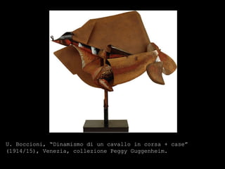 U. Boccioni, “Dinamismo di un cavallo in corsa + case” (1914/15), Venezia, collezione   Peggy Guggenheim. 