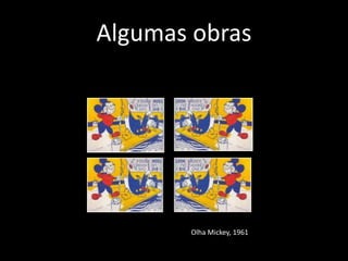 Algumas obras
Olha Mickey, 1961
 