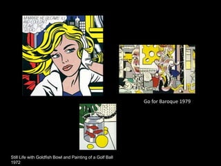 Go for Baroque 1979
Still Life with Goldfish Bowl and Painting of a Golf Ball
1972
 