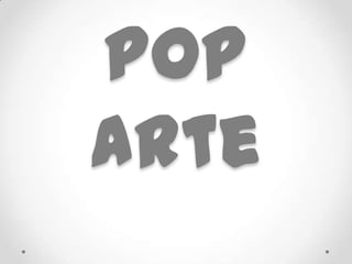 Pop
Arte
 