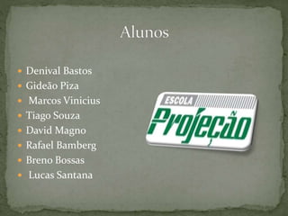  Denival Bastos
 Gideão Piza
 Marcos Vinicius
 Tiago Souza
 David Magno
 Rafael Bamberg
 Breno Bossas
 Lucas Santana
 