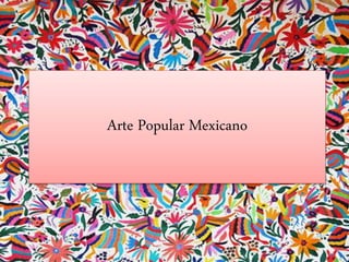 Arte Popular Mexicano
 