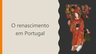 O renascimento
em Portugal
 