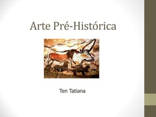 Arte Pré-Histórica




      Ten Tatiana
 