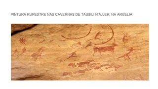 PINTURA RUPESTRE NAS CAVERNAS DE TASSILI N’AJJER, NA ARGÉLIA
 
