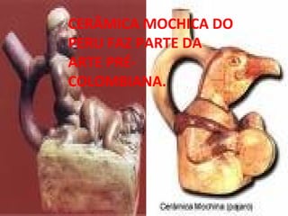 CERÂMICA MOCHICA DO PERU FAZ PARTE DA ARTE PRÉ-COLOMBIANA. 