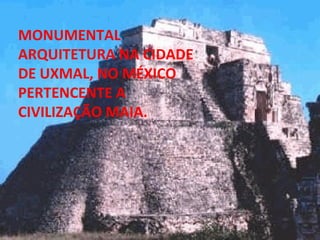 MONUMENTAL ARQUITETURA NA CIDADE DE UXMAL, NO MÉXICO PERTENCENTE A CIVILIZAÇÃO MAIA. 