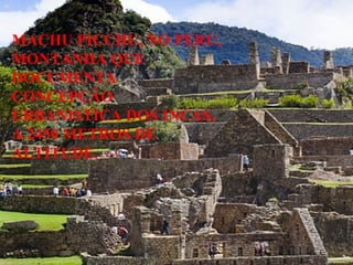MACHU PICCHU, NO PERU, MONTANHA QUE DOCUMENTA  CONCEPÇÃO URBANISTICA DOS INCAS, A 2450 METROS DE ALTITUDE. 
