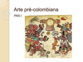 Arte pré-colombiana
PAS I
 