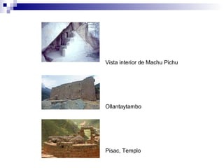 Vista interior de Machu Pichu
Pisac, Templo
Ollantaytambo
 