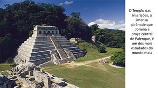 O Templo das
Inscrições, a
imensa
pirâmide que
domina a
praça central
de Palenque, é
um dos mais
estudados do
mundo maia
 