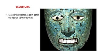 ESCULTURA
• Máscaras decoradas com coral
ou pedras semipreciosas.
 