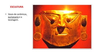 ESCULTURA
• Vasos de cerâmicas,
ourivesaria e a
tecelagem.
 