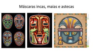 Máscaras incas, maias e astecas
 