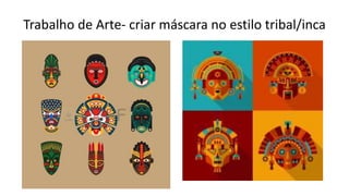 Trabalho de Arte- criar máscara no estilo tribal/inca
 