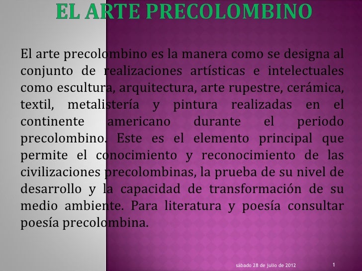 El arte precolombino es la manera como se designa alconjunto de realizaciones artísticas e intelectualescomo escultura, ar...