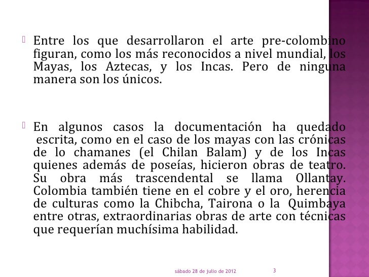    Entre los que desarrollaron el arte pre-colombino    figuran, como los más reconocidos a nivel mundial, los    Mayas, ...