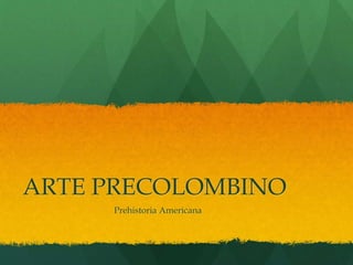 ARTE PRECOLOMBINO
Prehistoria Americana
 