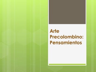 Arte
Precolombino:
Pensamientos
 