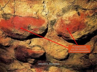 Protuberancias
                      que dan sensación
                     de tridimensionalidad




Altamira. Bisontes
 