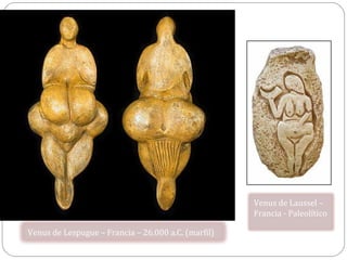 Venus de Laussel –
                                                     Francia - Paleolítico

Venus de Lespugue – Francia – 26.000 a.C. (marfil)
 