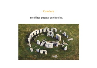 Cromlech
menhires puestos en círculos.
 