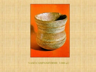 VASO CAMPANIFORME 3.000 a.C
 