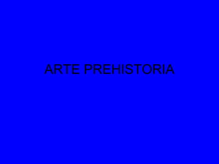 ARTE PREHISTORIA
 