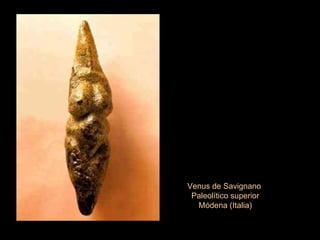 Venus de Savignano   Paleolítico superior Módena (Italia) 
