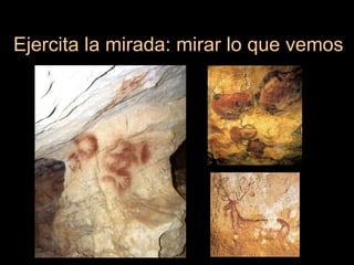 Ejercita la mirada: mirar lo que vemos 