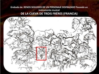 Grabado de: RENOS SEGUIDOS DE UN PERSONAJE DISFRAZADO Tocando un
Instrumento musical
DE LA CUEVA DE TROIS FRÉRES (FRANCIA)
 