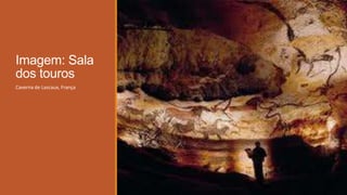 Imagem: Sala
dos touros
Caverna de Lascaux, França
 