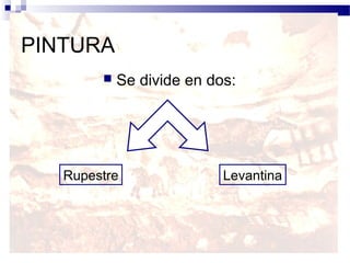 PINTURA
           Se divide en dos:




   Rupestre                Levantina
 