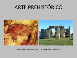 ARTE PREHISTÓRICO




Anna Blasco Rovira. Dpto. de Geografía e Historia
 