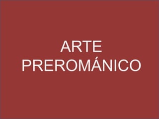 ARTE
PREROMÁNICO
 