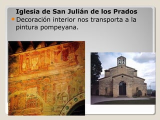 Iglesia de San Julián de los Prados
Decoración interior nos transporta a la
 pintura pompeyana.
 