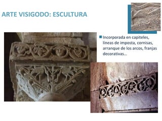 ARTE VISIGODO: ESCULTURA


                            Incorporada en capiteles,
                             líneas de imposta, cornisas,
                             arranque de los arcos, franjas
                             decorativas…
 