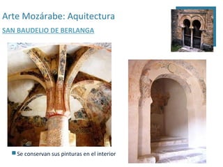 Arte Mozárabe: Aquitectura
SAN BAUDELIO DE BERLANGA




   Se conservan sus pinturas en el interior
 
