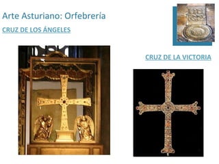 Arte Asturiano: Orfebrería
CRUZ DE LOS ÁNGELES


                             CRUZ DE LA VICTORIA
 
